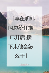 李在明韩国总统任期已开启 接下来他会怎么干